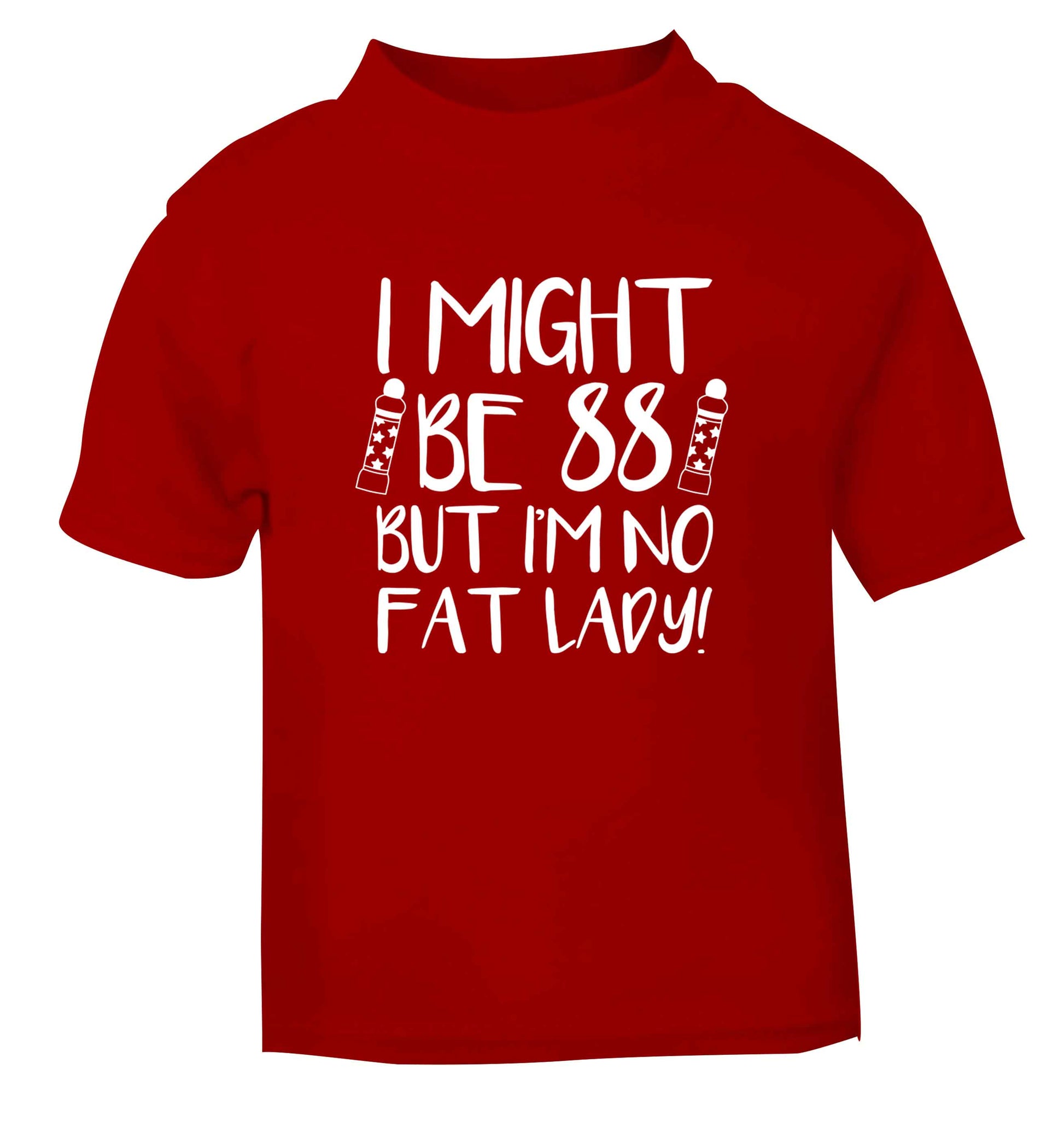 I might be 88 but I'm no fat lady red Baby Toddler Tshirt 2 Years