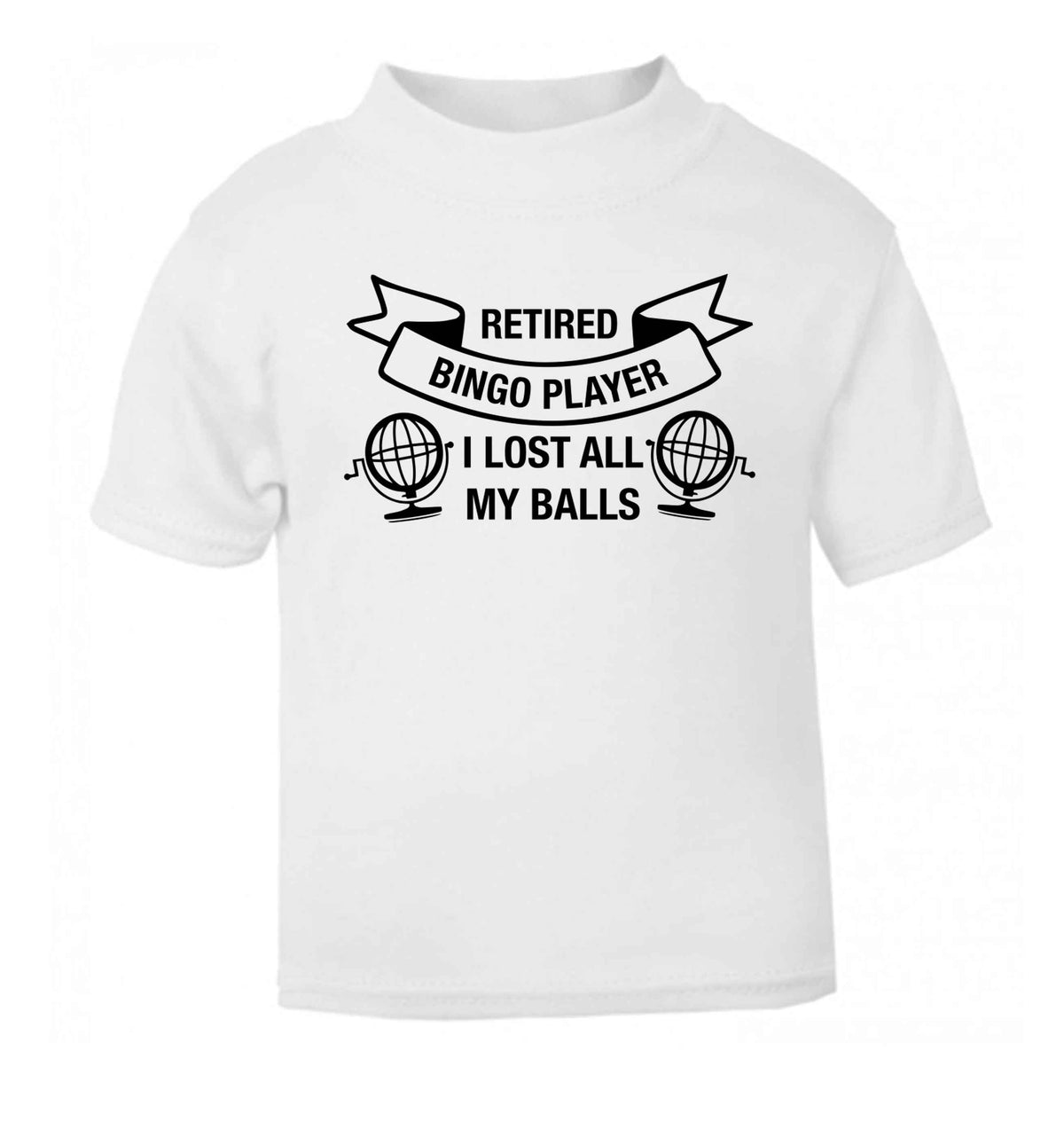 Retired bingo player I lost all my balls white Baby Toddler Tshirt 2 Years