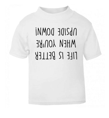 Life is better upside down white Baby Toddler Tshirt 2 Years