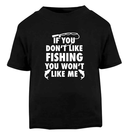 If you don't like fishing you won't like me Black Baby Toddler Tshirt 2 years