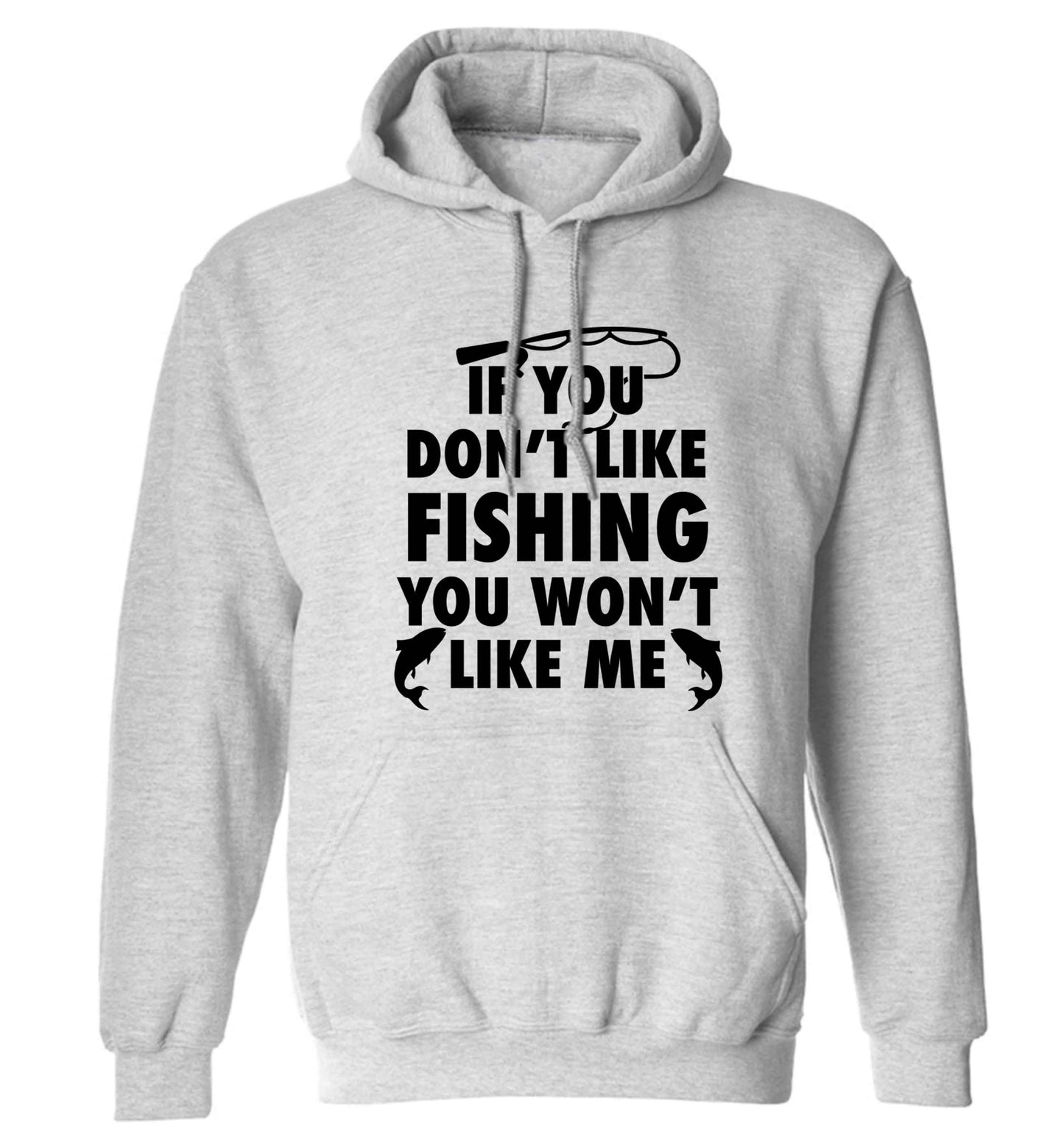 If you don't like fishing you won't like me adults unisex grey hoodie 2XL