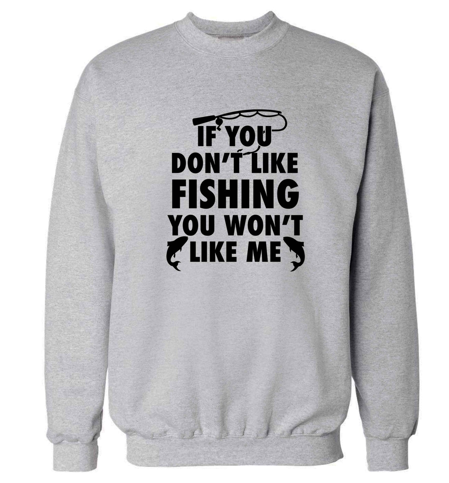 If you don't like fishing you won't like me Adult's unisex grey Sweater 2XL