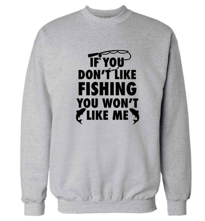 If you don't like fishing you won't like me Adult's unisex grey Sweater 2XL