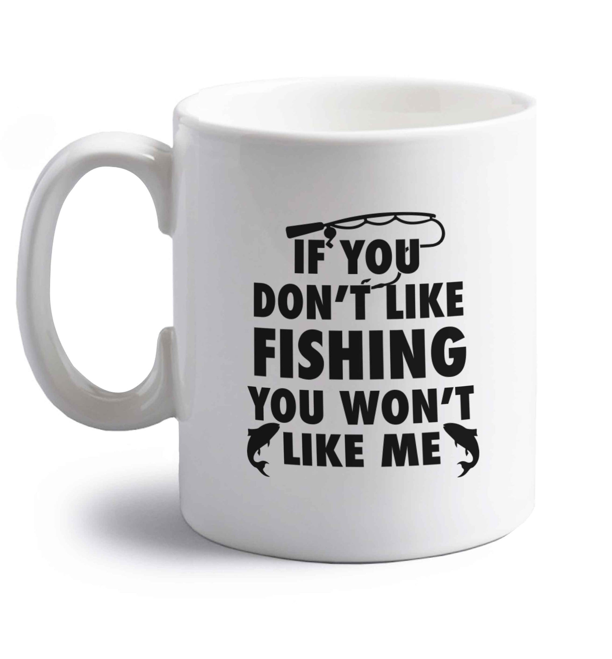 If you don't like fishing you won't like me right handed white ceramic mug 