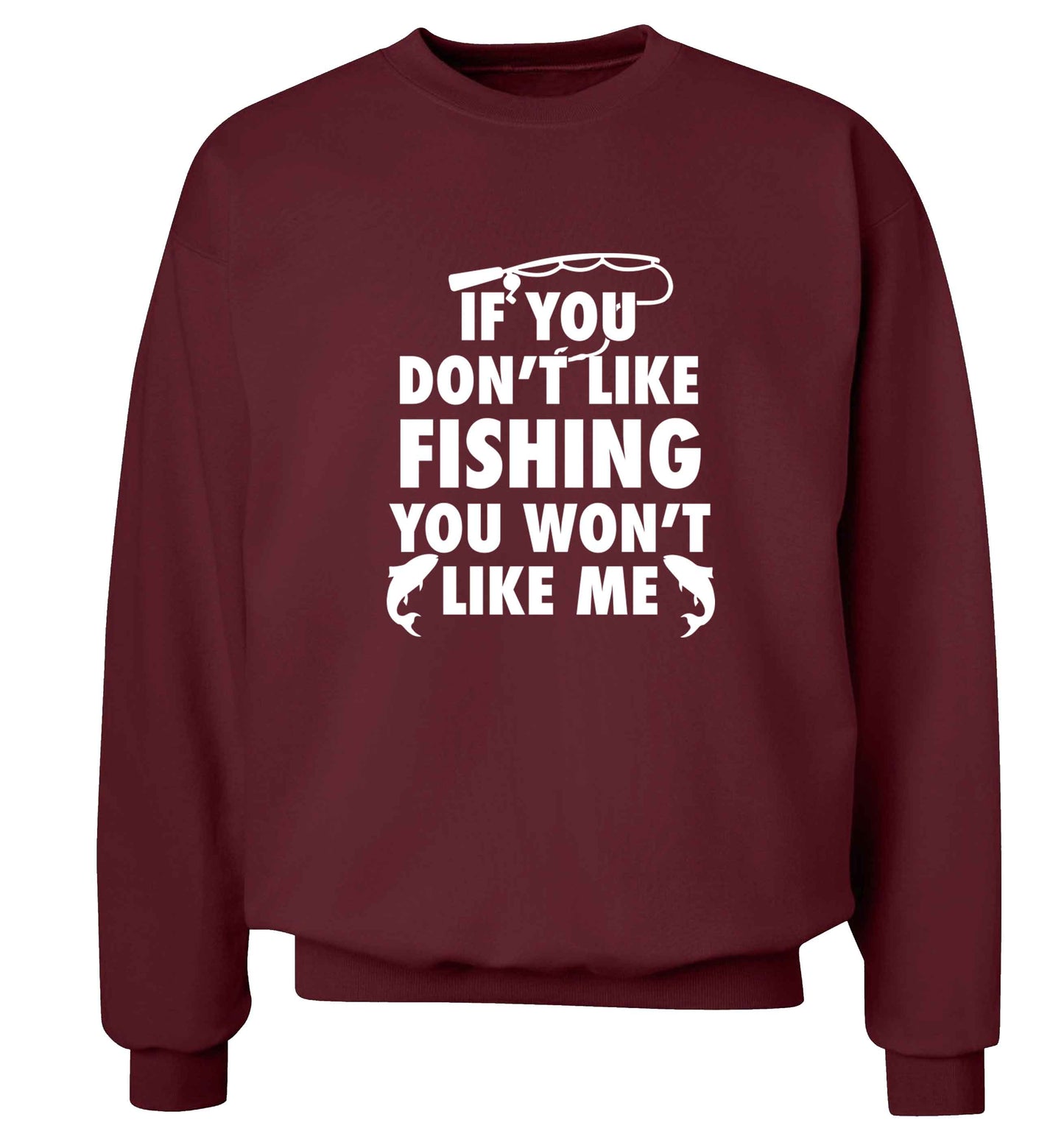 If you don't like fishing you won't like me Adult's unisex maroon Sweater 2XL