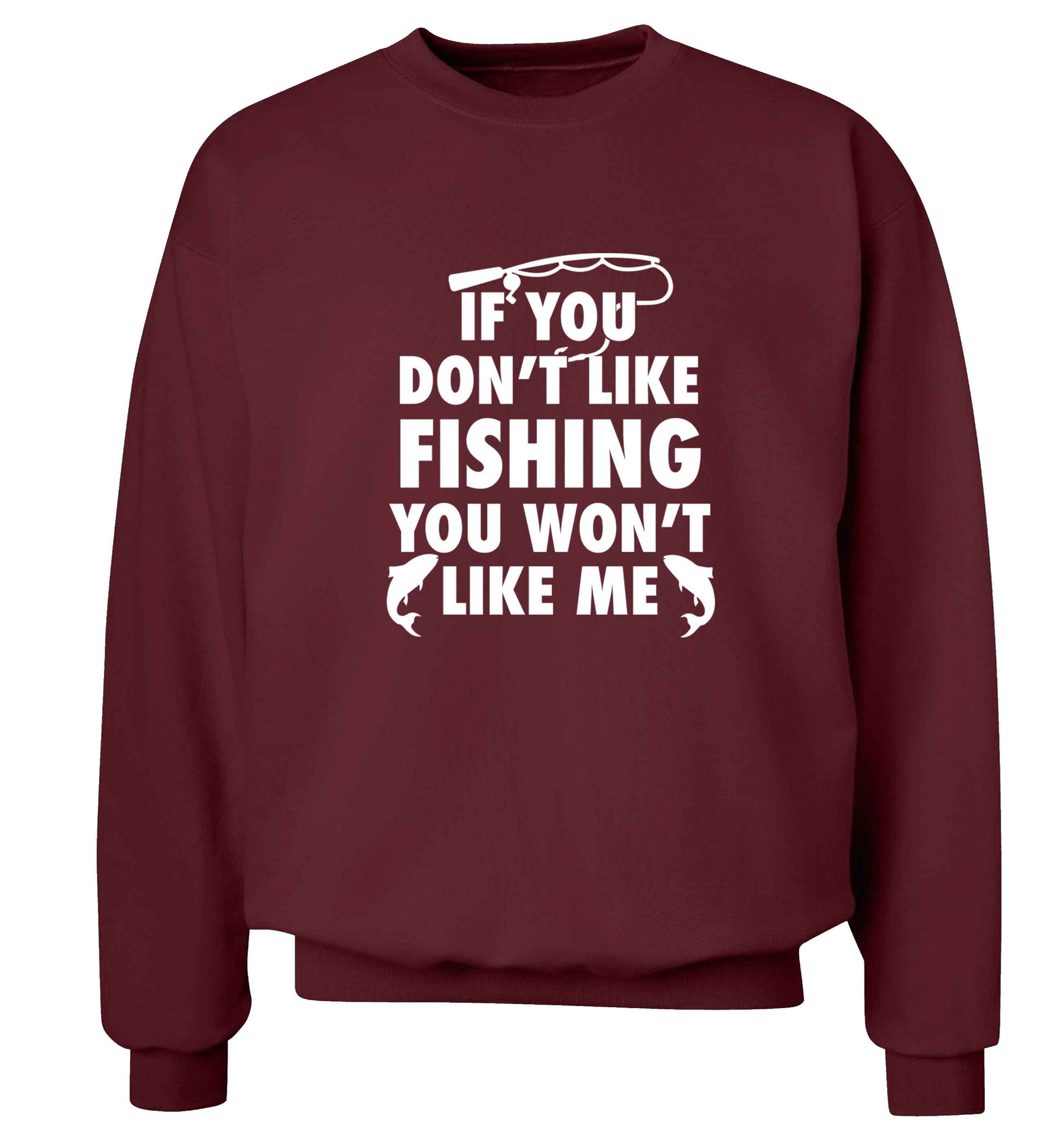 If you don't like fishing you won't like me Adult's unisex maroon Sweater 2XL
