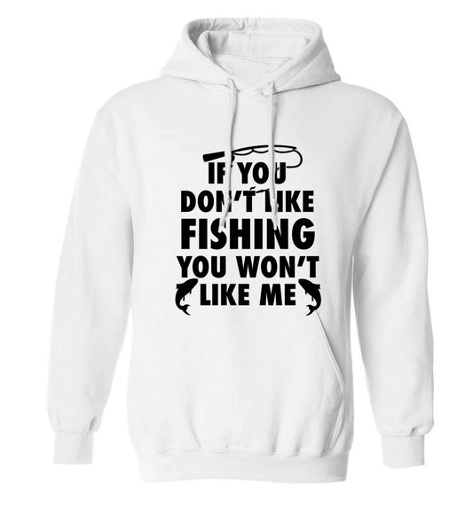 If you don't like fishing you won't like me adults unisex white hoodie 2XL