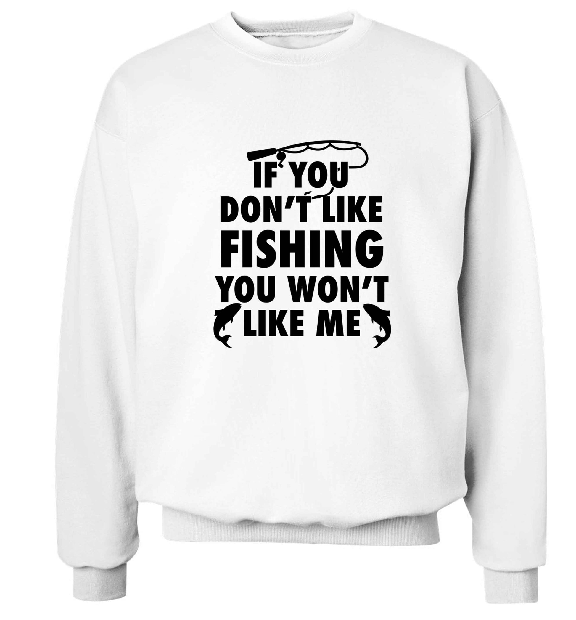 If you don't like fishing you won't like me Adult's unisex white Sweater 2XL