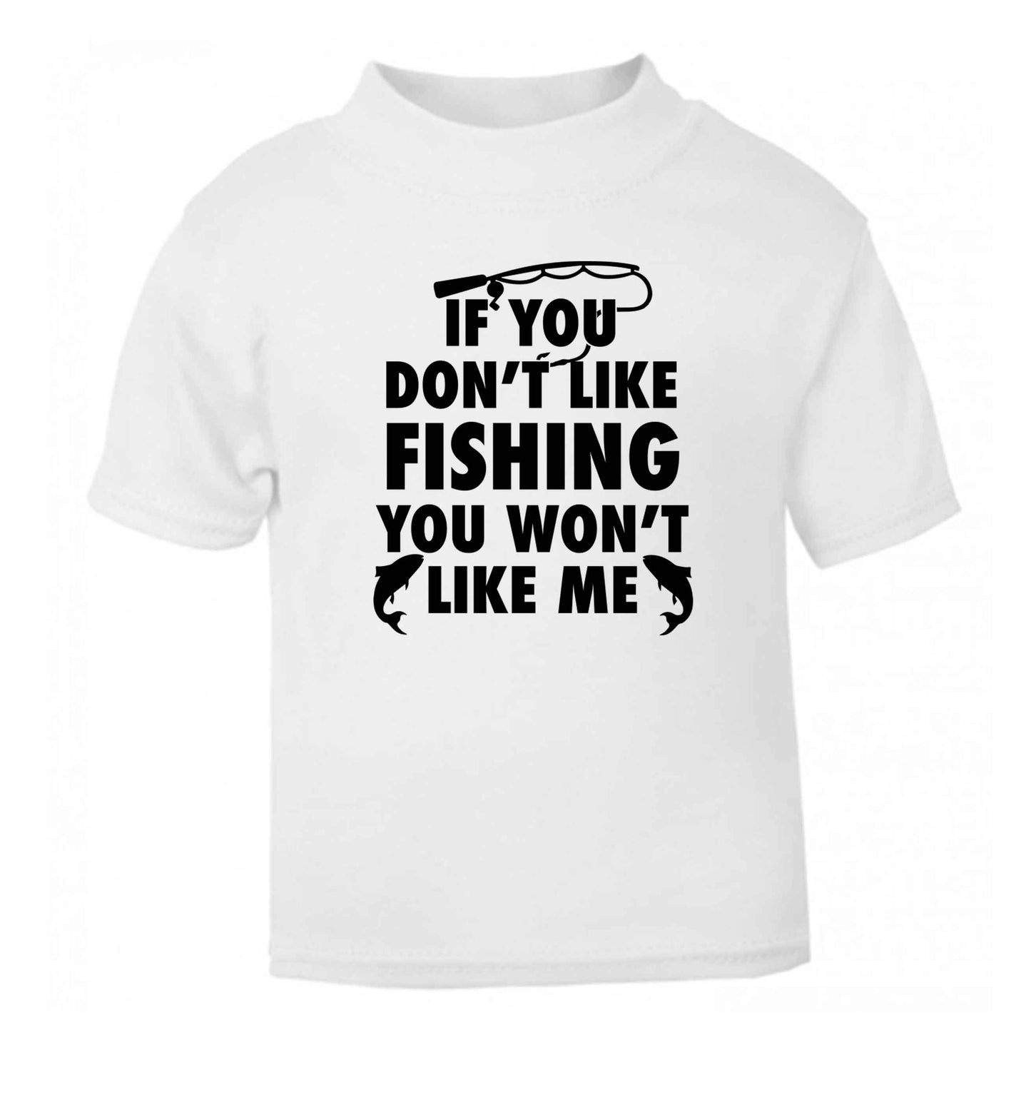 If you don't like fishing you won't like me white Baby Toddler Tshirt 2 Years