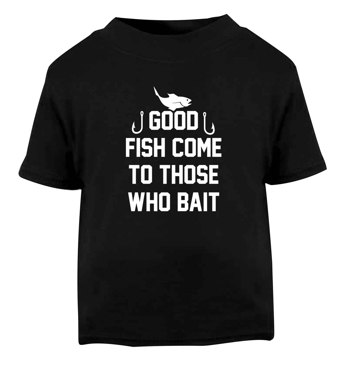 Good fish come to those who bait Black Baby Toddler Tshirt 2 years
