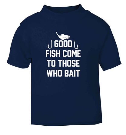 Good fish come to those who bait navy Baby Toddler Tshirt 2 Years