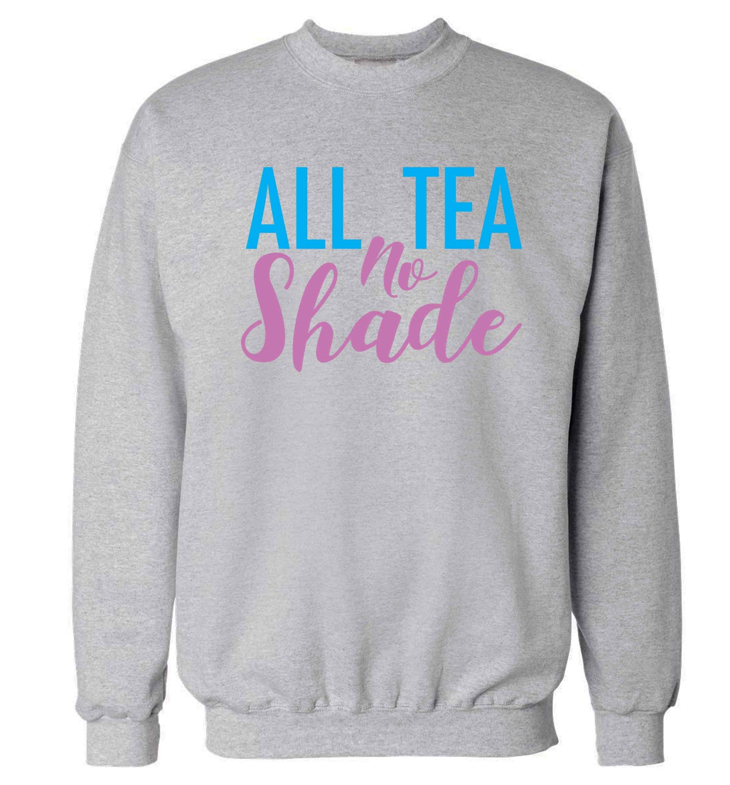 All tea no shade Adult's unisex grey Sweater 2XL