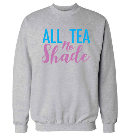 All tea no shade Adult's unisex grey Sweater 2XL