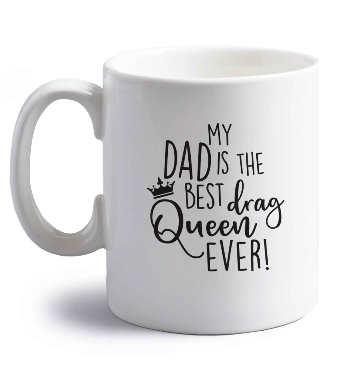 My dad is the best drag Queen ever right handed white ceramic mug 