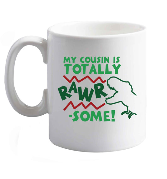 10 oz My cousin is totally rawrsome ceramic mug right handed