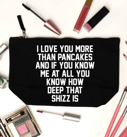 I love you more than pancakes and if you know me at all you know how deep that shizz is black makeup bag