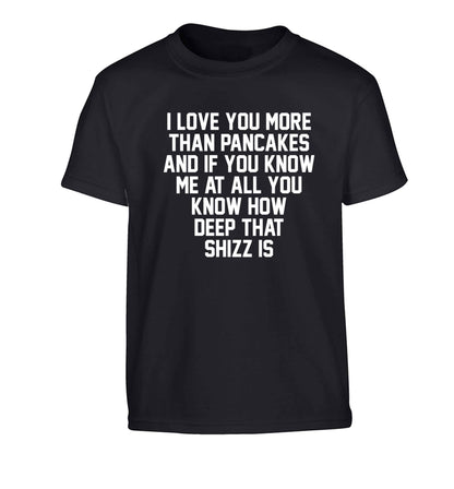I love you more than pancakes and if you know me at all you know how deep that shizz is Children's black Tshirt 12-13 Years