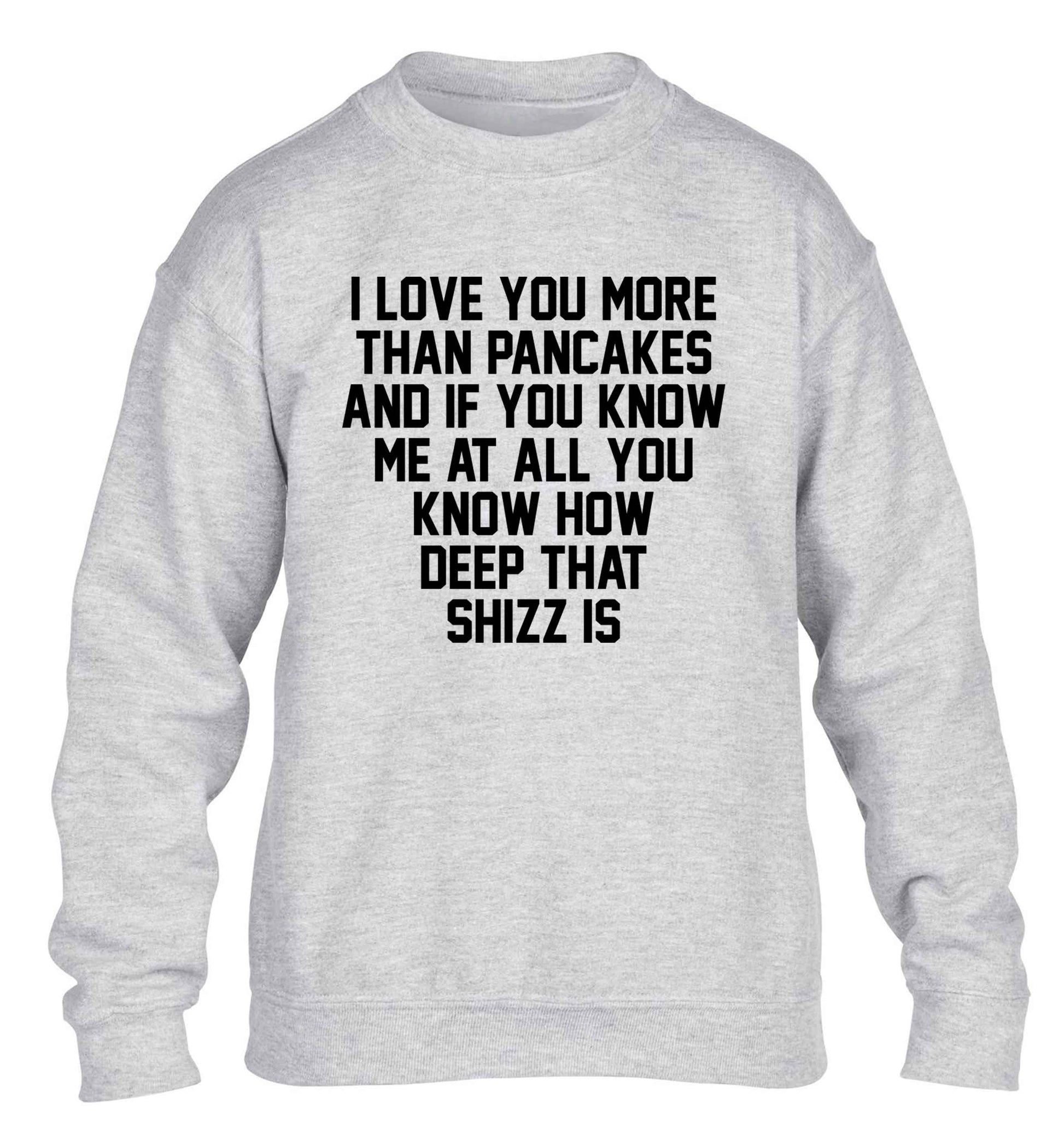 I love you more than pancakes and if you know me at all you know how deep that shizz is children's grey sweater 12-13 Years