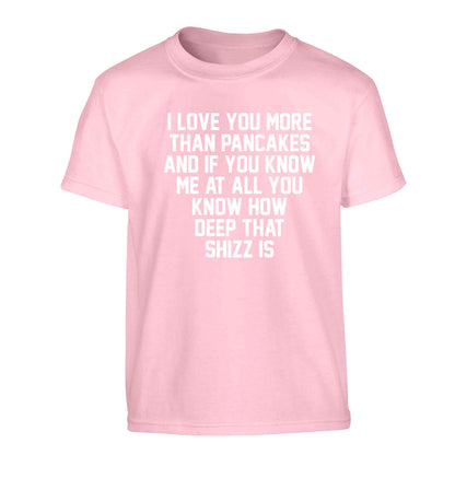 I love you more than pancakes and if you know me at all you know how deep that shizz is Children's light pink Tshirt 12-13 Years