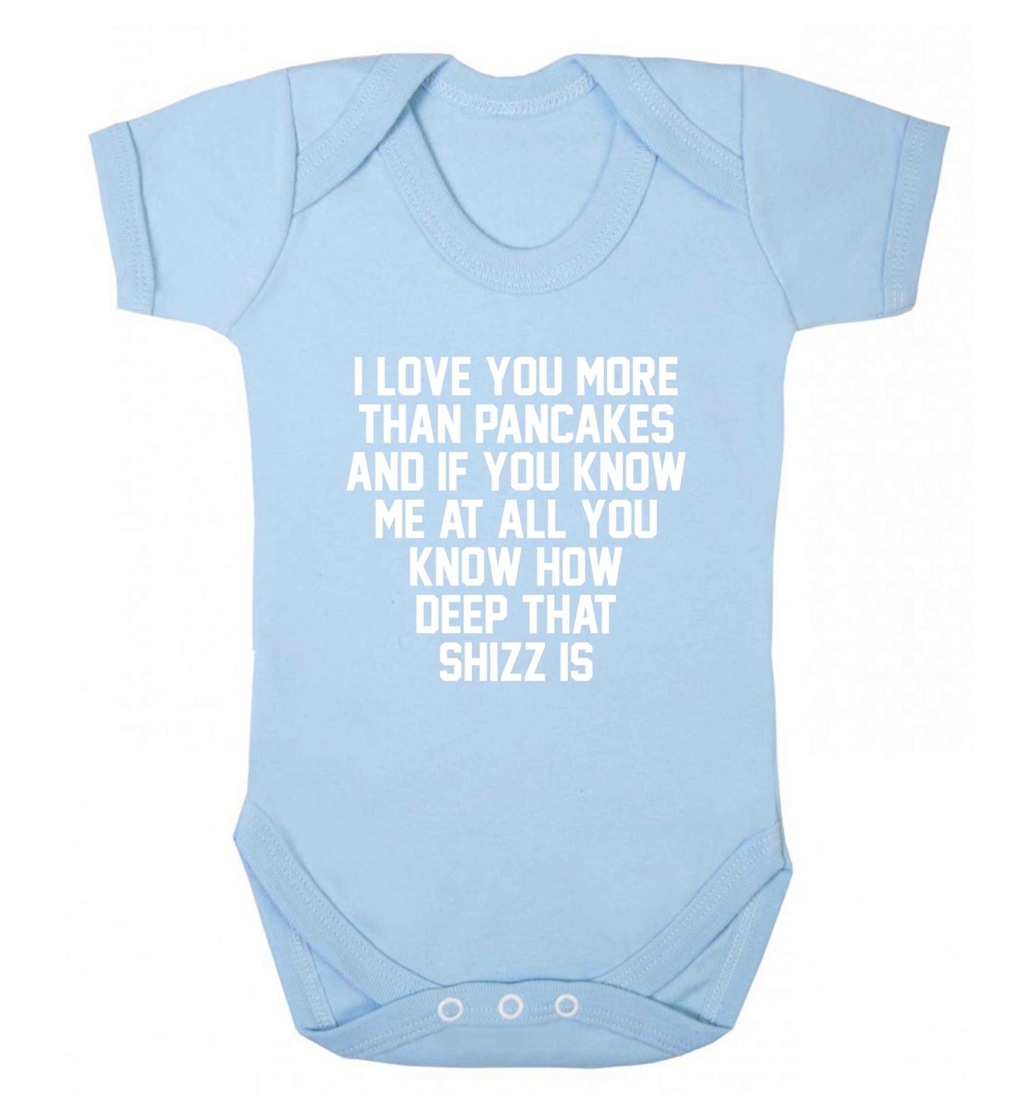 I love you more than pancakes and if you know me at all you know how deep that shizz is baby vest pale blue 18-24 months