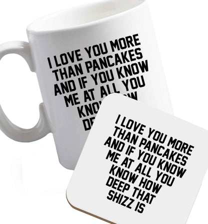10 oz I love you more than pancakes and if you know me at all you know how deep that shizz is ceramic mug and coaster set right handed