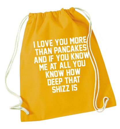 I love you more than pancakes and if you know me at all you know how deep that shizz is mustard drawstring bag