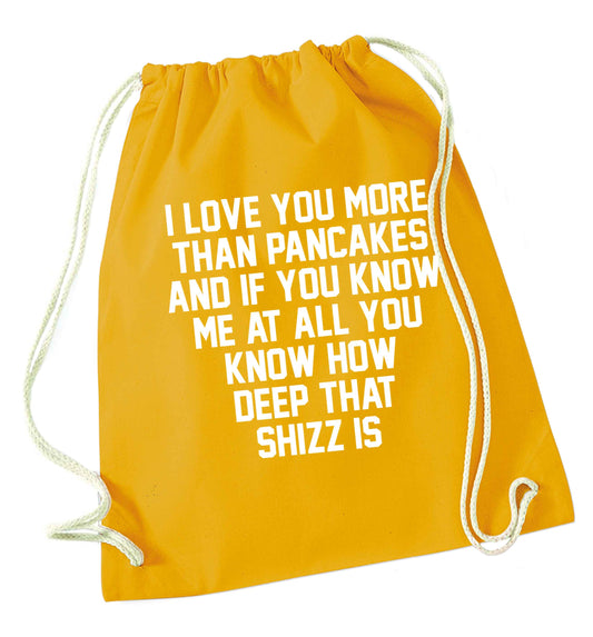 I love you more than pancakes and if you know me at all you know how deep that shizz is mustard drawstring bag
