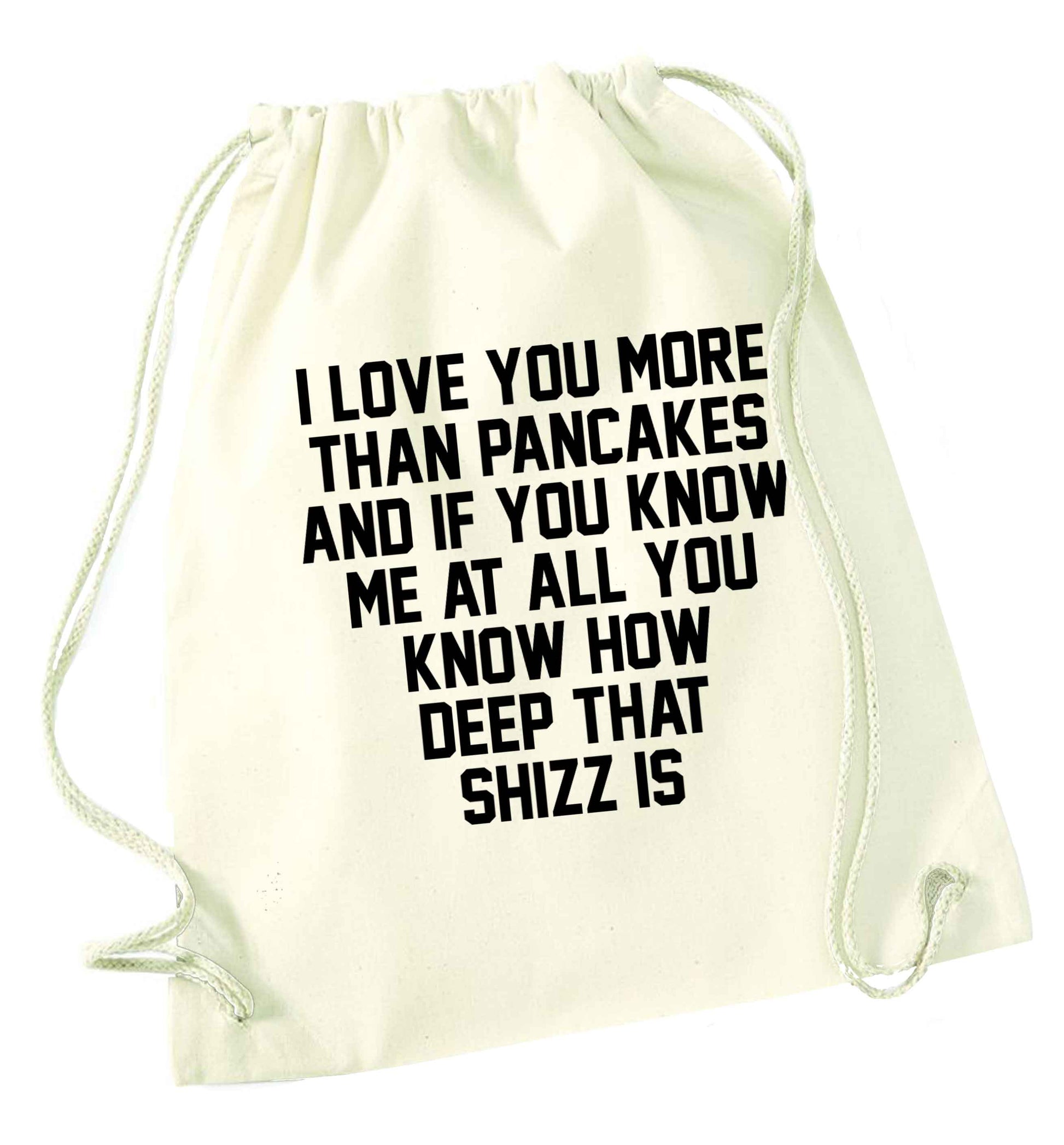 I love you more than pancakes and if you know me at all you know how deep that shizz is natural drawstring bag