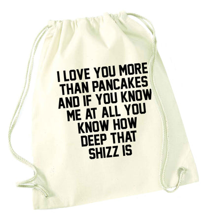 I love you more than pancakes and if you know me at all you know how deep that shizz is natural drawstring bag
