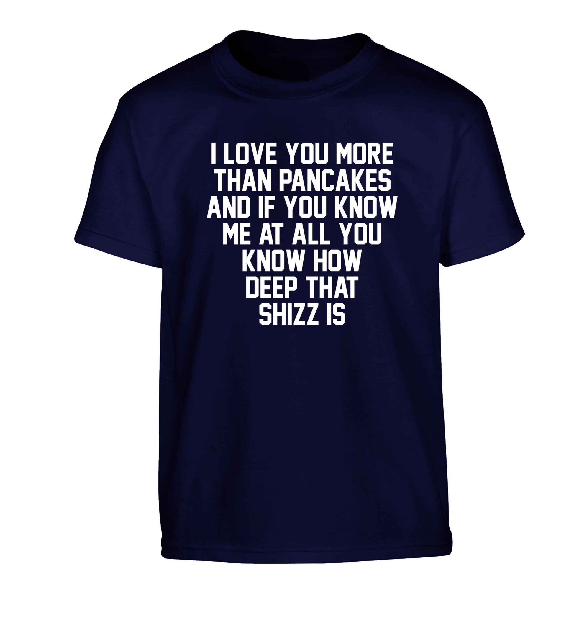 I love you more than pancakes and if you know me at all you know how deep that shizz is Children's navy Tshirt 12-13 Years
