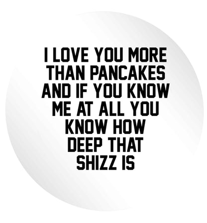 I love you more than pancakes and if you know me at all you know how deep that shizz is 24 @ 45mm matt circle stickers