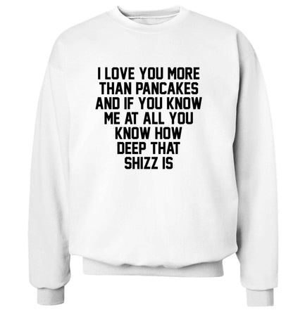 I love you more than pancakes and if you know me at all you know how deep that shizz is adult's unisex white sweater 2XL