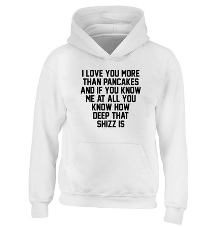 I love you more than pancakes and if you know me at all you know how deep that shizz is children's white hoodie 12-13 Years