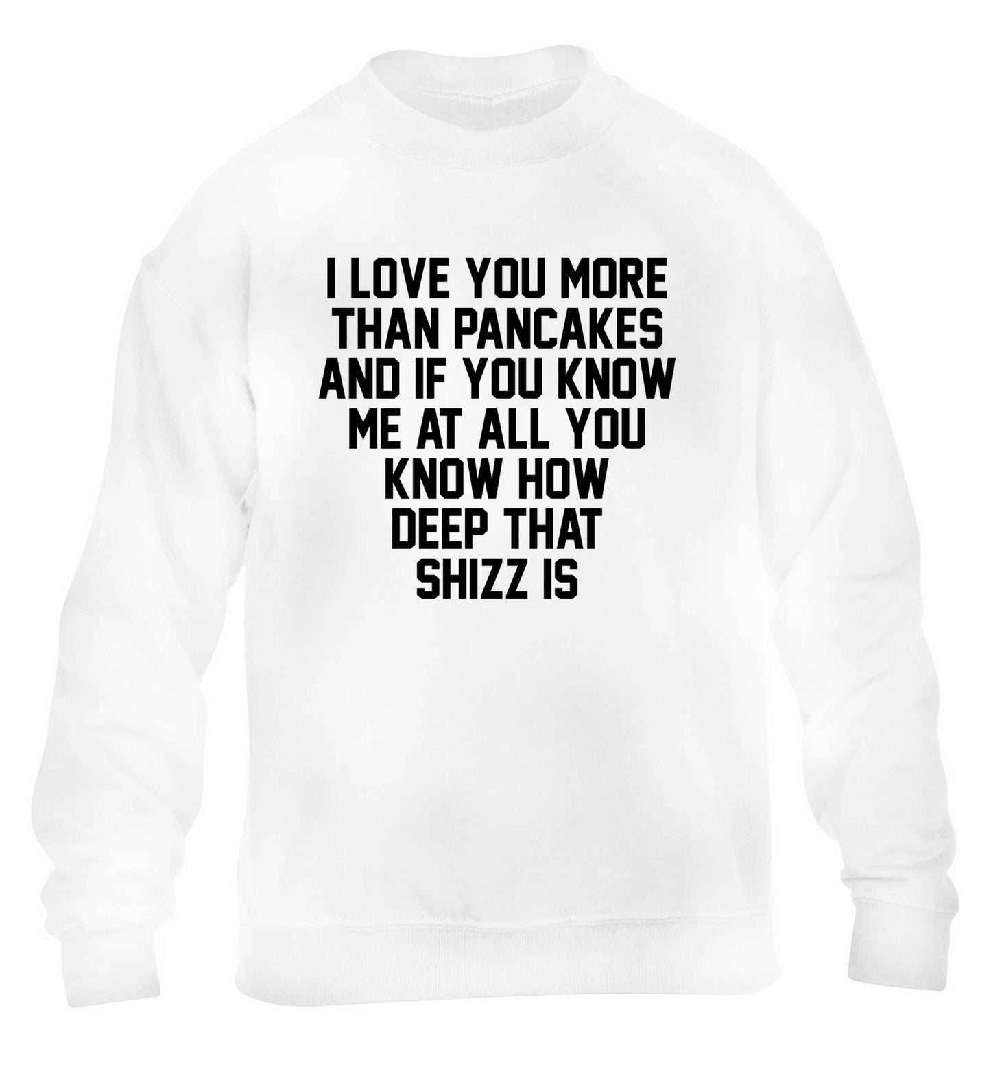 I love you more than pancakes and if you know me at all you know how deep that shizz is children's white sweater 12-13 Years