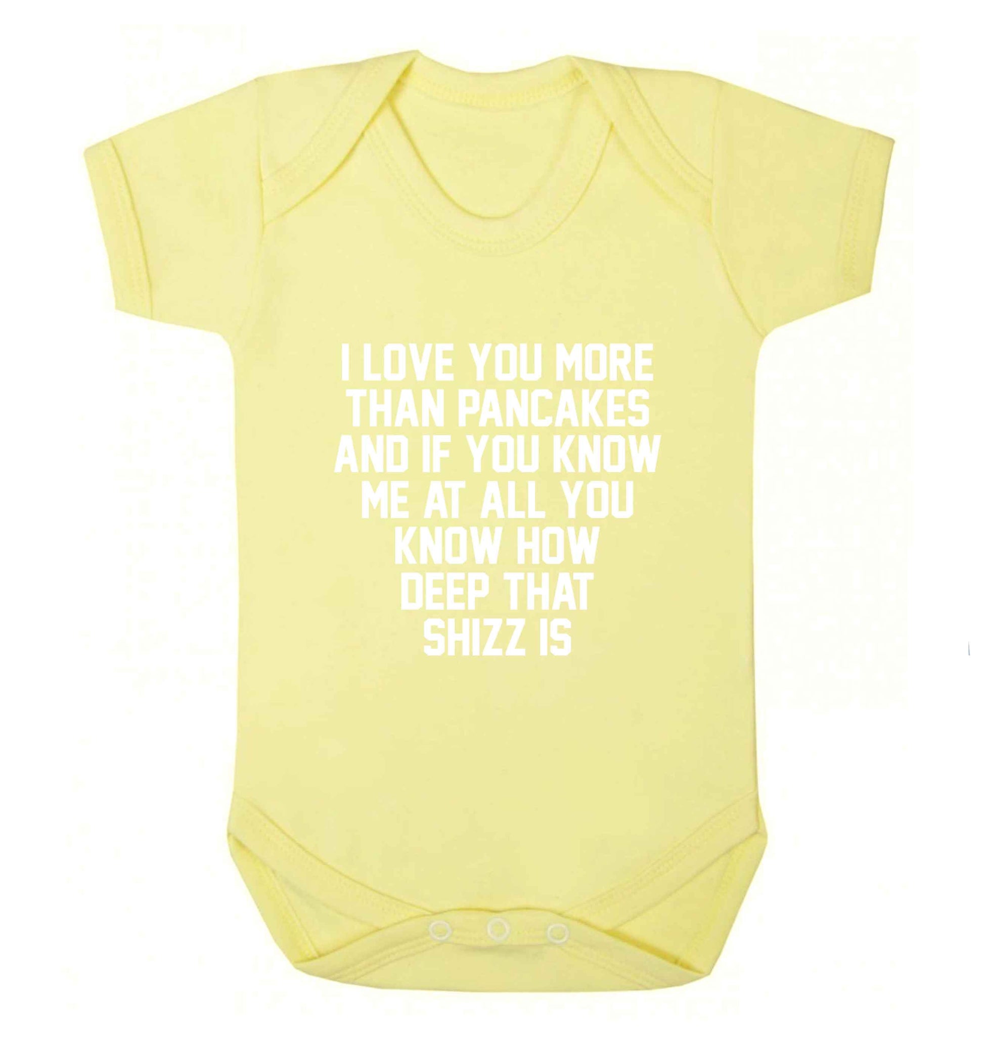 I love you more than pancakes and if you know me at all you know how deep that shizz is baby vest pale yellow 18-24 months