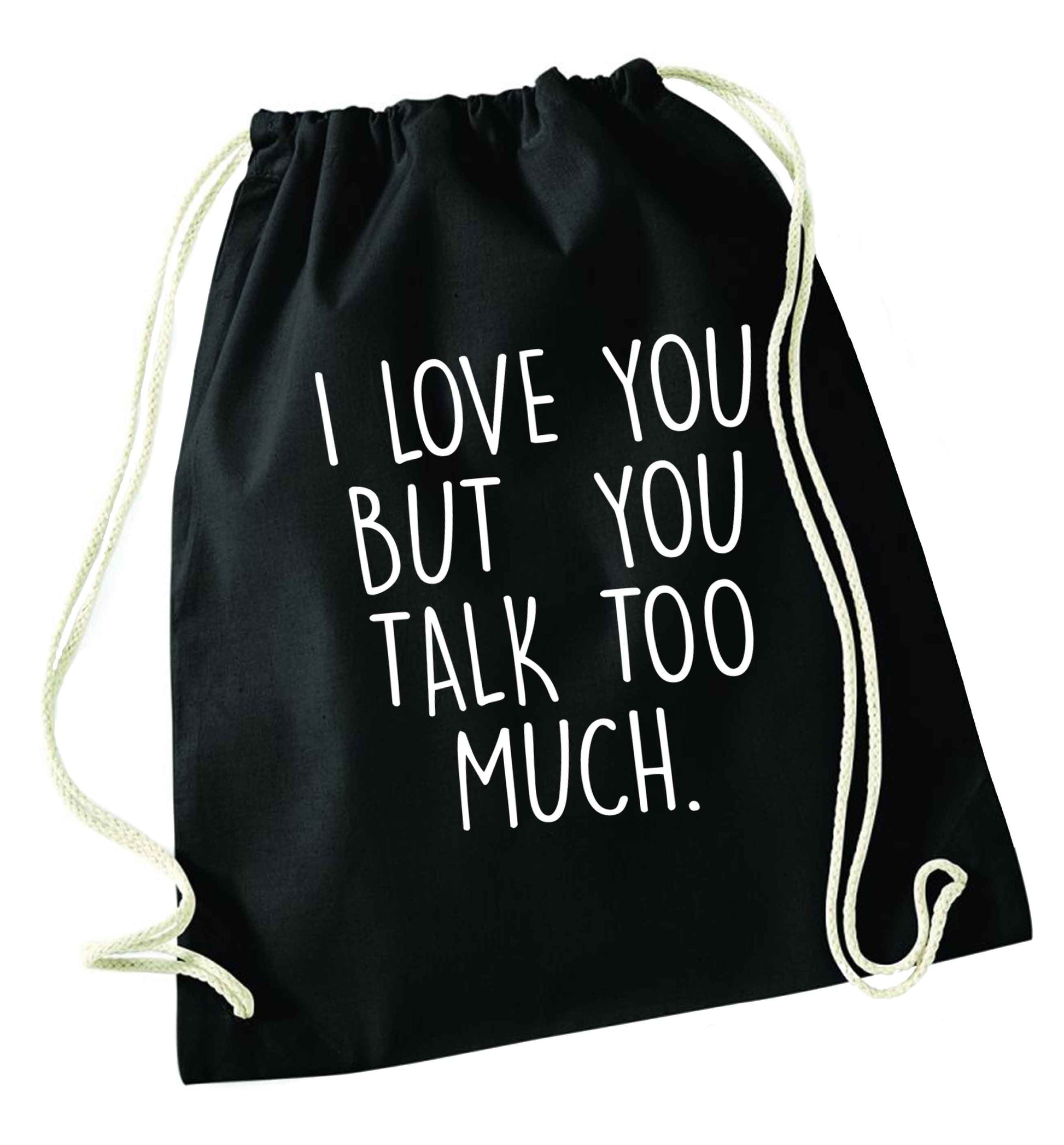 I love you but you talk too much black drawstring bag
