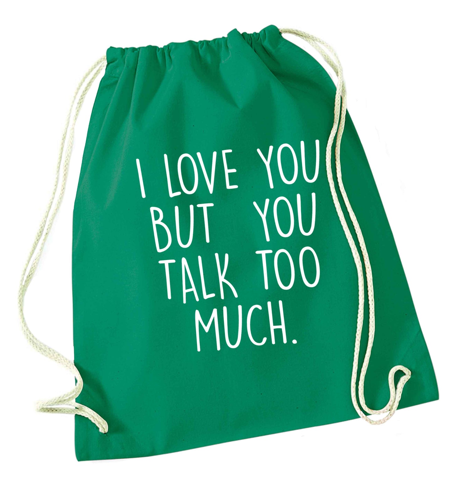 I love you but you talk too much green drawstring bag