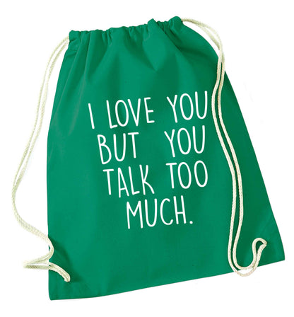 I love you but you talk too much green drawstring bag