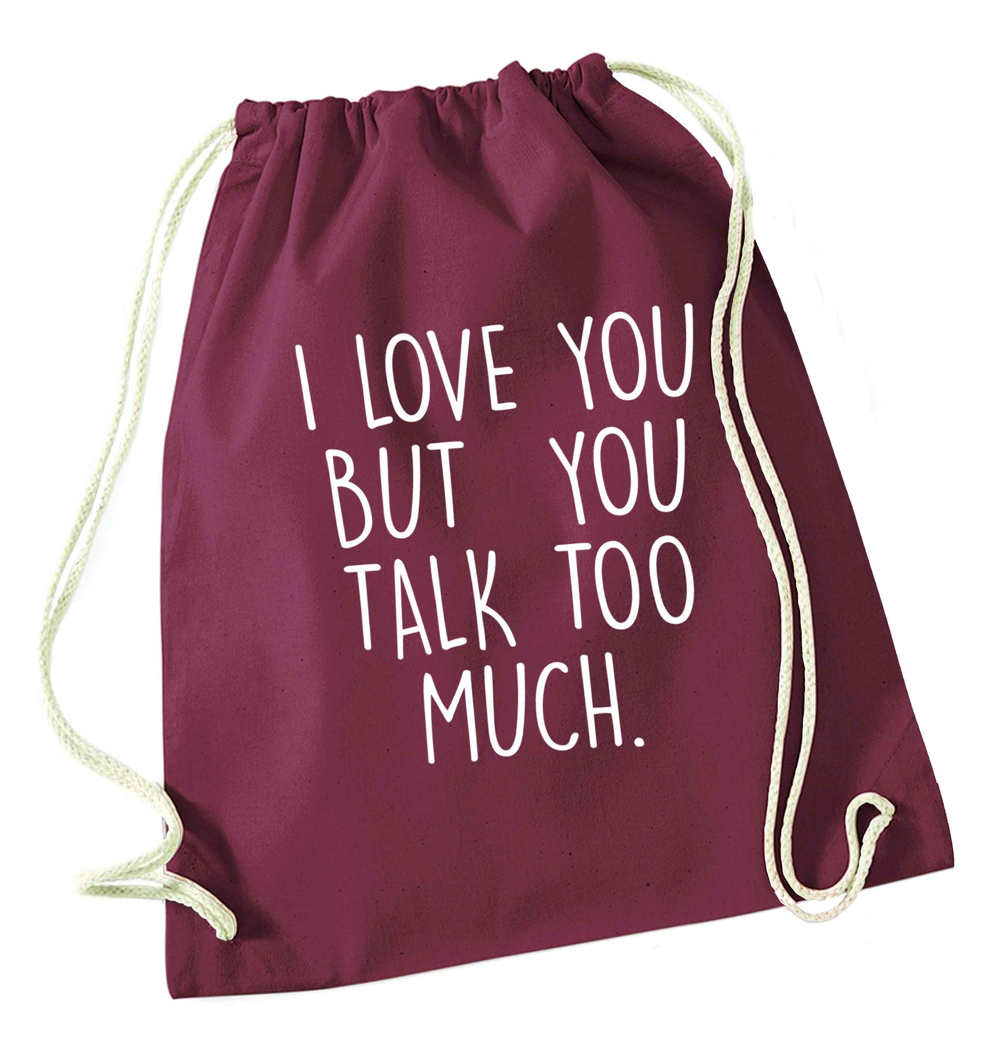 I love you but you talk too much maroon drawstring bag
