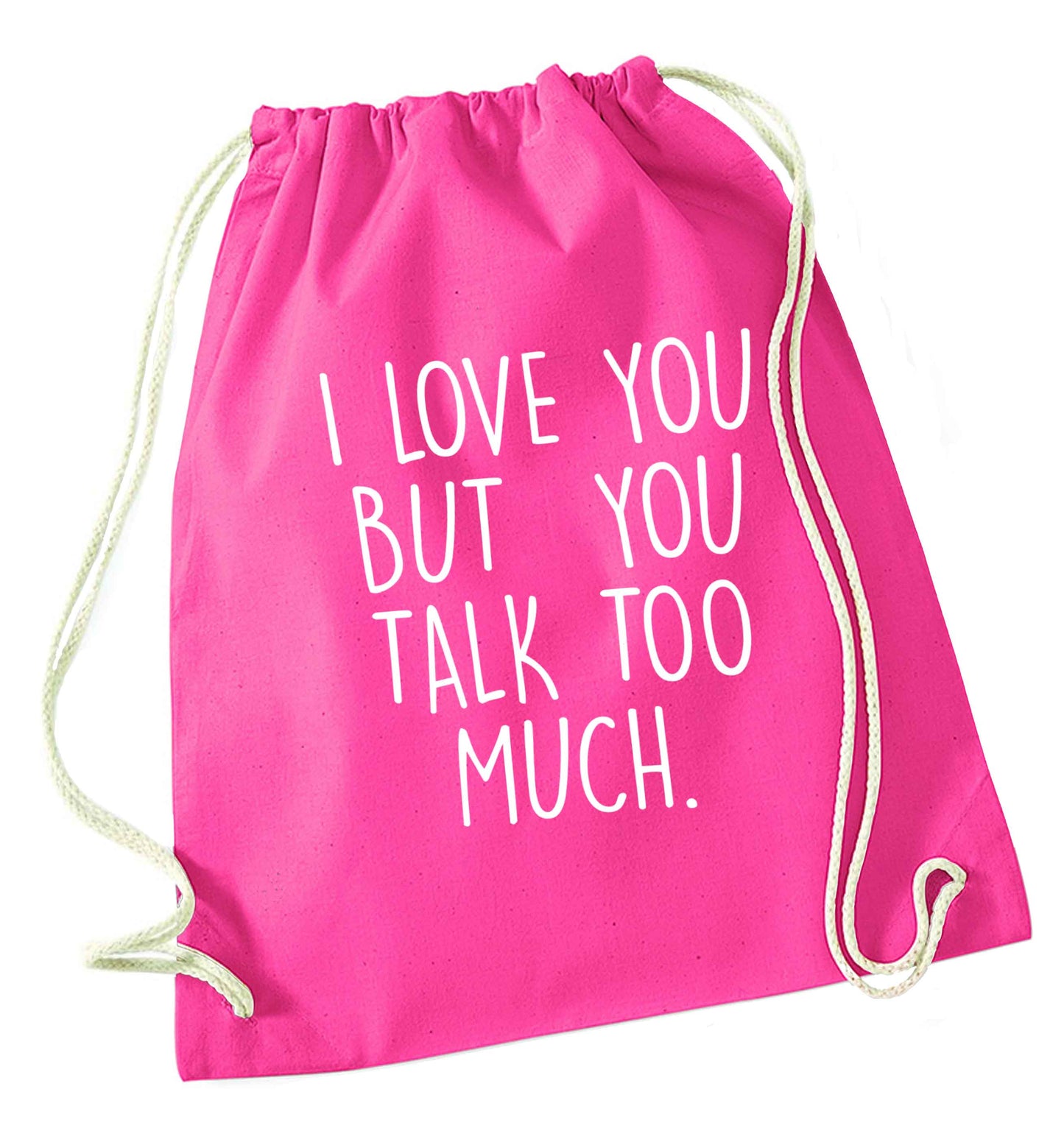 I love you but you talk too much pink drawstring bag