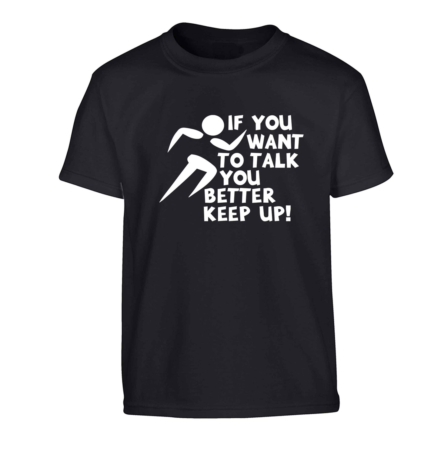 If you want to talk you better keep up! Children's black Tshirt 12-13 Years