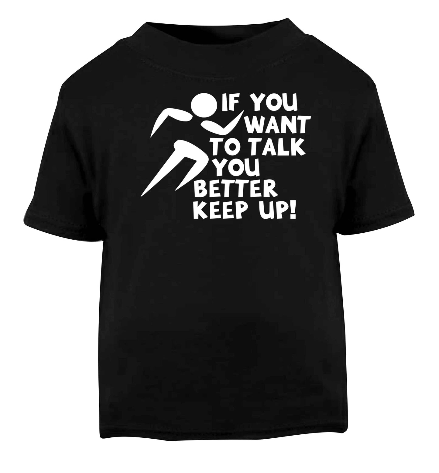 If you want to talk you better keep up! Black baby toddler Tshirt 2 years