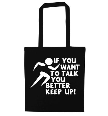 If you want to talk you better keep up! black tote bag