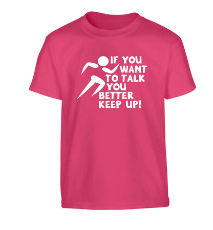If you want to talk you better keep up! Children's pink Tshirt 12-13 Years