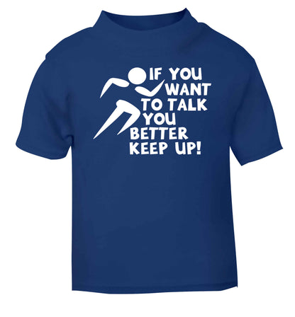 If you want to talk you better keep up! blue baby toddler Tshirt 2 Years