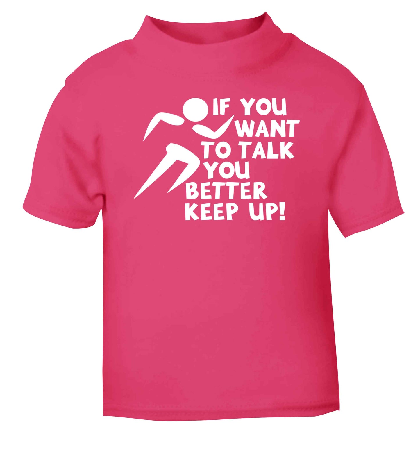 If you want to talk you better keep up! pink baby toddler Tshirt 2 Years