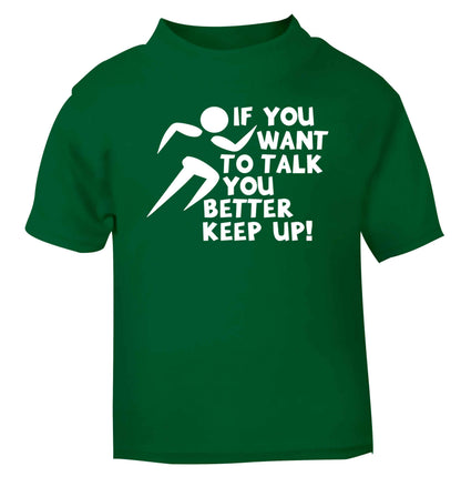 If you want to talk you better keep up! green baby toddler Tshirt 2 Years