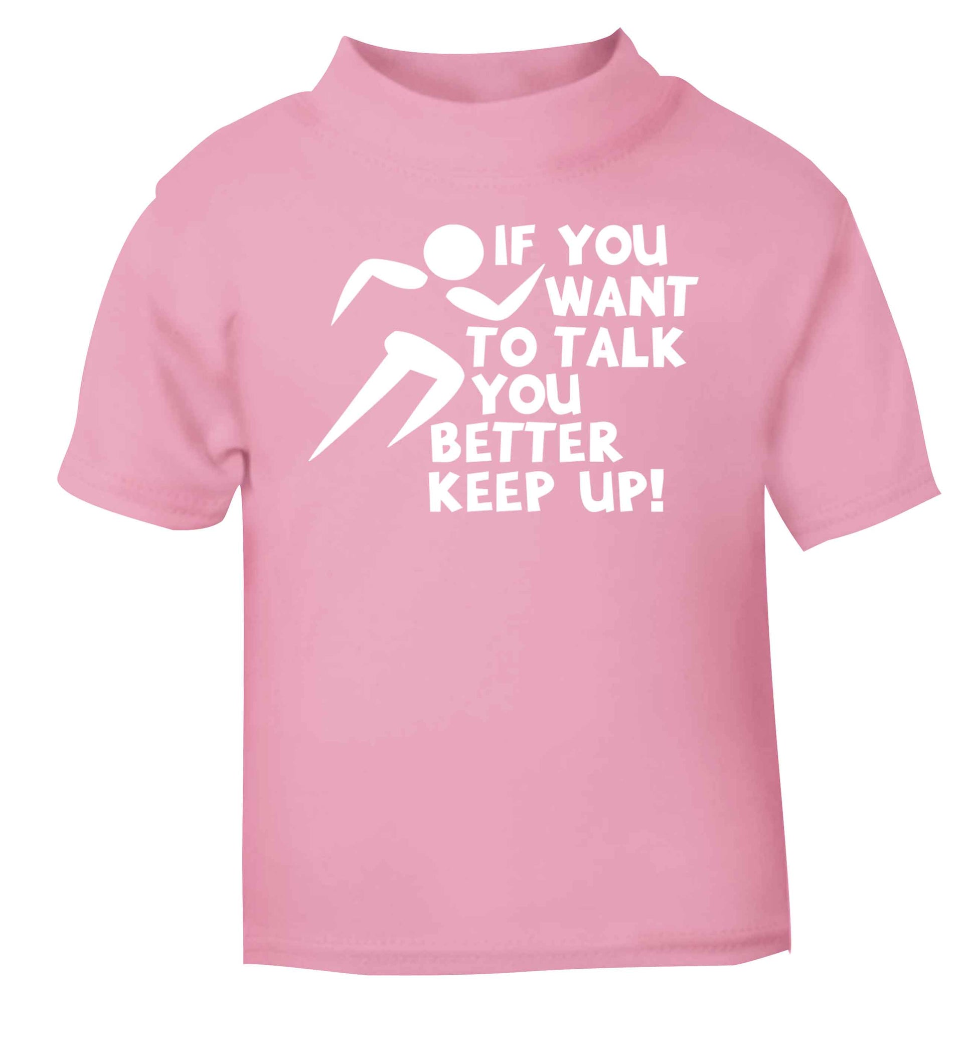If you want to talk you better keep up! light pink baby toddler Tshirt 2 Years