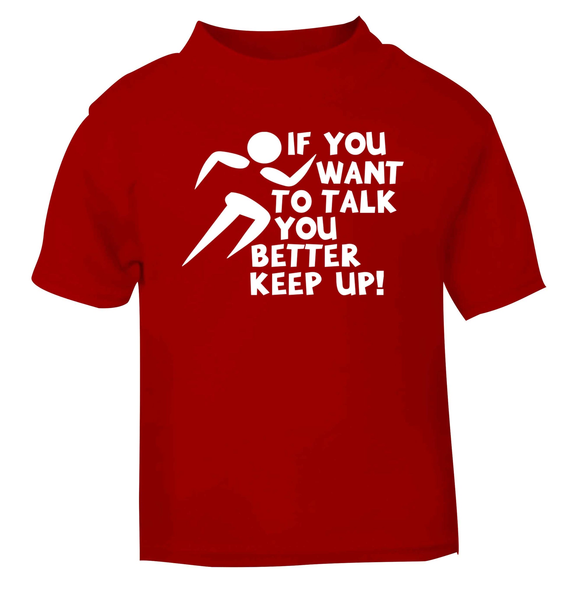 If you want to talk you better keep up! red baby toddler Tshirt 2 Years