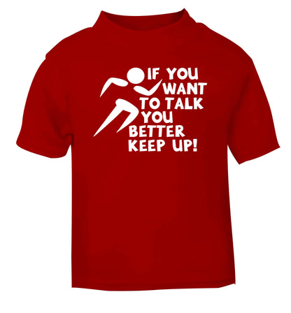 If you want to talk you better keep up! red baby toddler Tshirt 2 Years